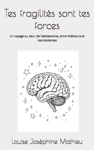 Tes fragilités sont tes forces: Un voyage au coeur de l'adolescence, entre littérature et neurosciences