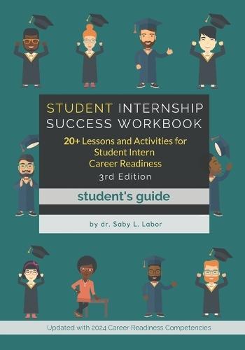 Student Internship Success (Student's Guide): 20+ Lessons and Activities for Student Intern Career Readiness