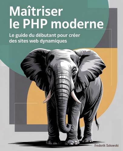 Maîtriser le PHP moderne: Le guide du débutant pour créer des sites web dynamiques