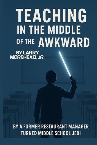 Teaching in the Middle of the Awkward: By a Former Restaurant Manager Turned Middle School Jedi
