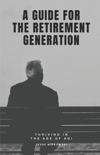 A Guide for the Retirement Generation: Thriving in the Age of AGI
