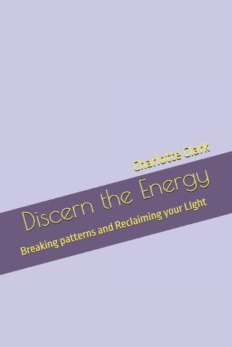 Discern the Energy: Breaking patterns and Reclaiming your LIght