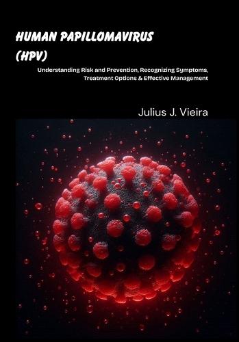 Human Papillomavirus (HPV): Understanding Risk and Prevention, Recognizing Symptoms, Treatment Options & Effective Management