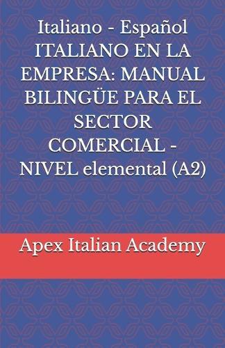 Italiano - Español ITALIANO EN LA EMPRESA: MANUAL BILINGÜE PARA EL SECTOR COMERCIAL - NIVEL elemental (A2)