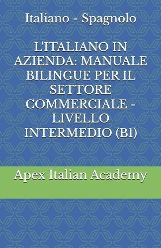 Italiano - Spagnolo L'ITALIANO IN AZIENDA: Manuale Bilingue Per Il Settore Commerciale - Livello Intermedio (B1)