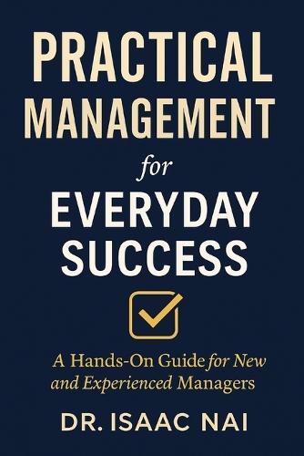 Practical Management for Everyday Success: A Hands-On Guide for New and Experienced Managers