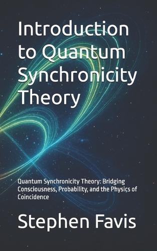 Introduction to Quantum Synchronicity Theory: Quantum Synchronicity Theory: Bridging Consciousness, Probability, and the Physics of Coincidence