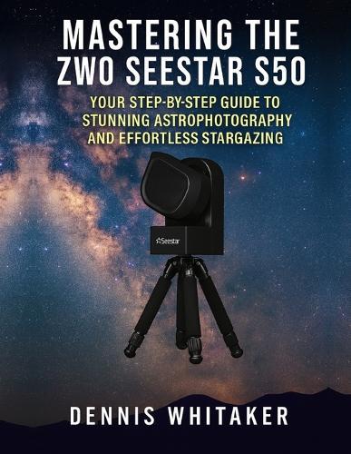 Mastering the ZWO Seestar S50: Your Step-by-Step Guide to Stunning Astrophotography and Effortless Stargazing