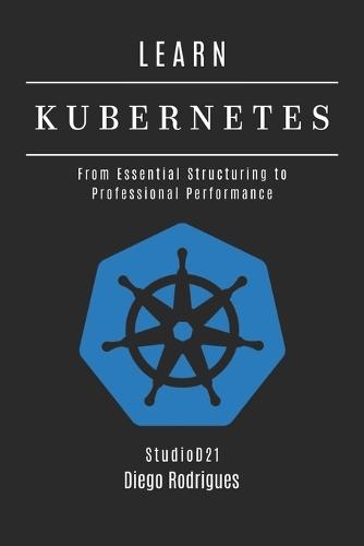 Learn Kubernetes: From Essential Structuring to Professional Performance
