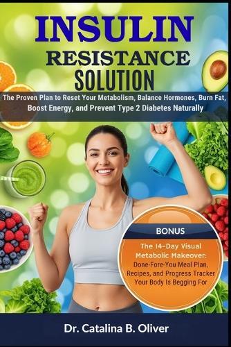 Insulin Resistance Solution: The Proven Plan to Reset Your Metabolism, Balance Hormones, Burn Fat, Boost Energy, and Prevent Type 2 Diabetes Naturally