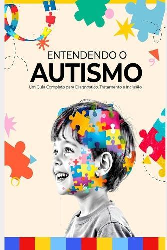 Entendendo o Autismo: Um Guia Completo para Diagnóstico, Tratamento e Inclusão