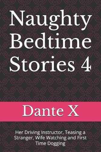 Naughty Bedtime Stories 4: Her Driving Instructor, Teasing a Stranger, Wife Watching and First Time Dogging