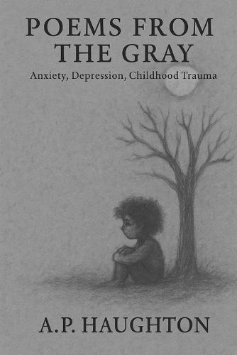 poems from the gray: anxiety, depression, childhood trauma