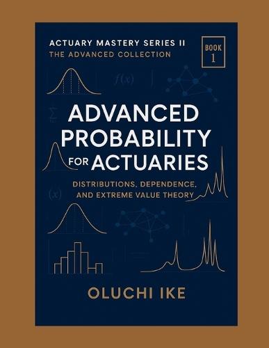 Advanced Probability for Actuaries: Distributions, Dependence, and Extreme Value Theory