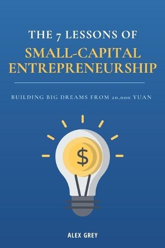 The 7 Lessons of Small-Capital Entrepreneurship: Building Big Dreams from 20,000 Yuan