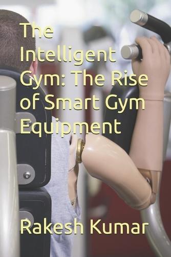 The Intelligent Gym: The Rise of Smart Gym Equipment