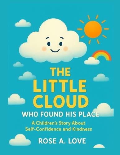 The Little Cloud Who Found His Place: A Children's Story About Self-Confidence and Kindness