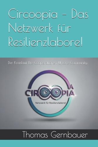 Circoopia - Das Netzwerk für Resilienzlabore!: Der Kreislauf. Die Cooperationen. Unsere Community.