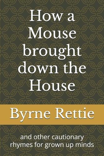 How a Mouse brought down the House: and other cautionary rhymes for grown up minds