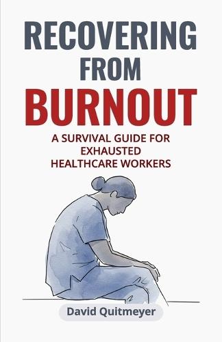 Recovering from Burnout: A Survival Guide for Exhausted Healthcare Workers