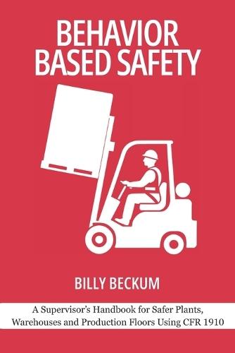 Behavior Based Safety: General Industry Edition: A Supervisor's Handbook for Safer Plants, Warehouses and Production Floors Using CFR 1910