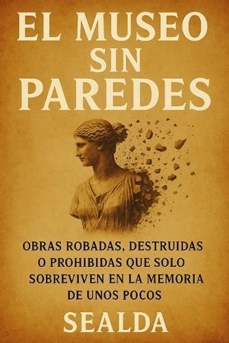 El Museo Sin Paredes: Obras robadas, destruidas o prohibidas que solo sobreviven en la memoria de unos pocos