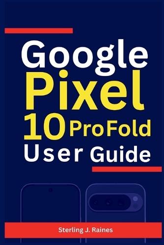 Google Pixel 10 Pro Fold User Guide: Essential Tips, Camera Secrets, and AI Shortcuts for Experts and Beginners Alike