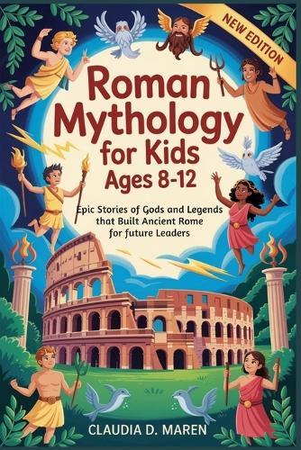 Roman Mythology for Kids Ages 8-12: Epic Stories of Gods and Legends that Built Ancient Rome for Future Leaders
