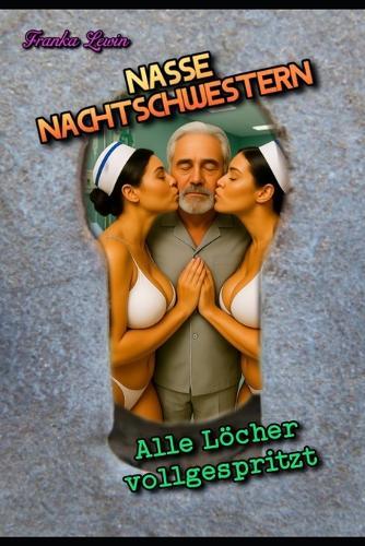 Nasse Nachtschwestern: Alle Löcher vollgespritzt