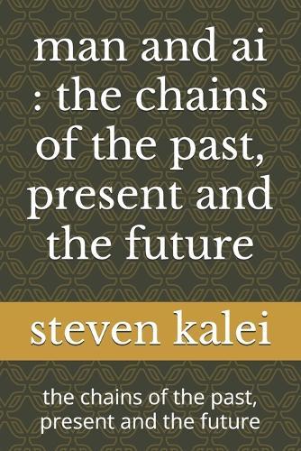 man and ai: the chains of the past, present and the future: the chains of the past, present and the future