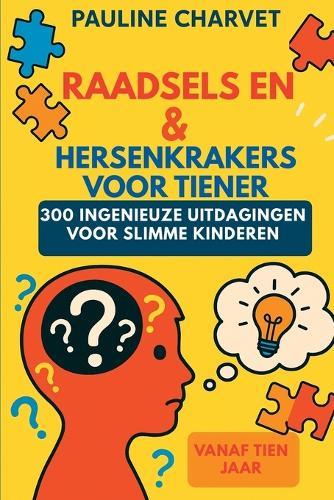 raadsels en hersenkrakers voor tieners - 300 ingenieuze uitdagingen voor slimme kinderen
