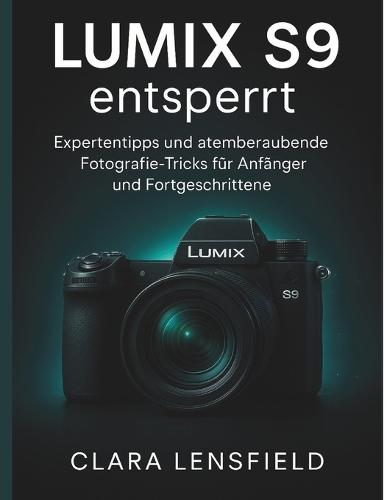 Lumix S9 entsperrt: Expertentipps und atemberaubende Fotografie-Tricks für Anfänger und Fortgeschrittene