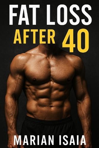 Fat Loss After 40: Fat Loss After 40: The Complete 90-Day Guide to Reclaim Your Body and Health