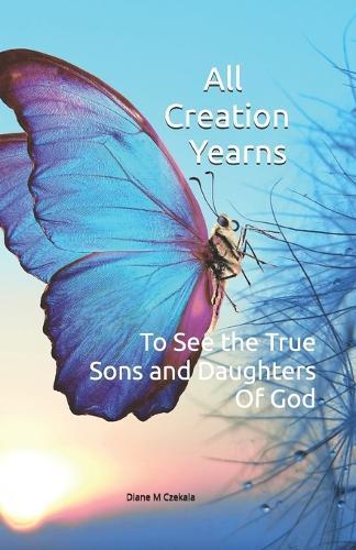 All Creation Yearns: To See the True Sons & Daughters of God