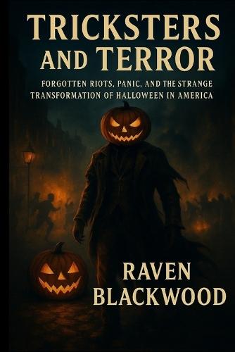 Tricksters and Terror: Forgotten Riots, Panic, and the Strange Transformation of Halloween in America