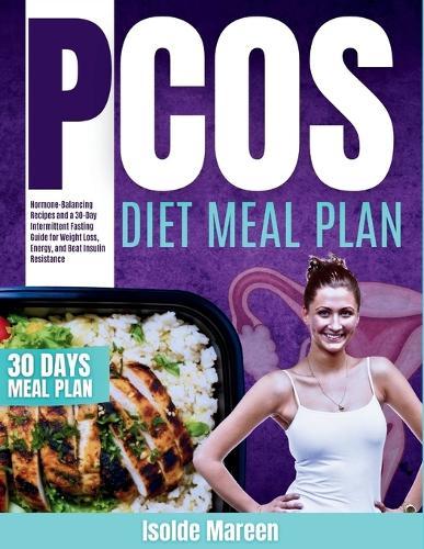 PCOS Meal Plan and Fasting: Hormone-Balancing Recipes, a Cycle-Synced 30-Day Meal Plan, and Lifestyle Strategies for Lasting Weight Loss, Energy, and Hormonal Health