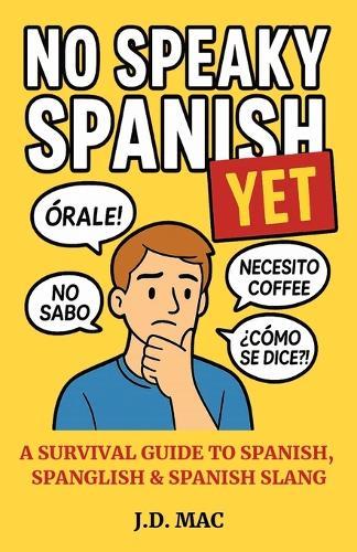 No Speaky Spanish...Yet: A Survival Guide to Spanish, Spanglish & Spanish Slang