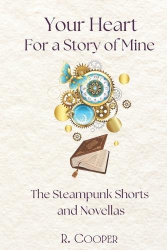 Your Heart for a Story of Mine: the Steampunk Shorts and Novellas