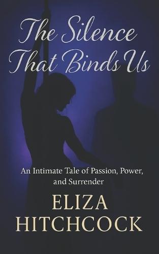 The Silence the Binds Us: An Intimate Tale of Passion, Power, and Surrender