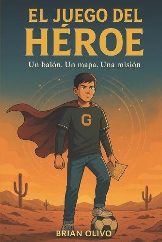 El juego del heroe: un balon. un mapa. una mision