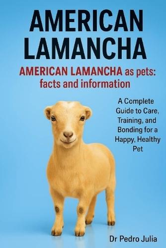 American Lamancha: A Complete Guide to Care, Training, and Bonding for a Happy, Healthy Pet
