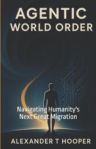 Agentic World Order: Navigating Humanity's Next Great Migration