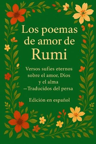 Los poemas de amor de Rumi: Versos sufíes eternos sobre el amor, la espiritualidad y el alma - Poesía clásica persa traducida al español