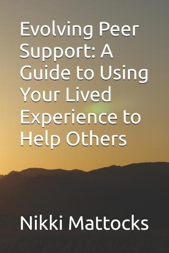 Evolving Peer Support: A Guide to Using Your Lived Experience to Help Others