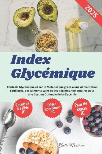 Index Glycémique: Contrôle Glycémique et Santé Métabolique grâce à une Alimentation Equilibrée, des Aliments Sains et des Régimes Alimentaires pour une Gestion Optimale de la Glycémie