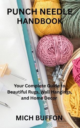 Punch Needle Handbook: Your Complete Guide to Beautiful Rugs, Wall Hangings, and Home Decor