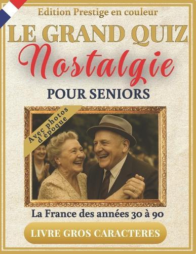 Le Grand Quiz Nostalgie pour seniors - illustré en couleurs - La France des années 30 à 90: +350 quiz, jeux et photos d'époque en gros caractères XXL pour faire revivre les souvenirs en s'amusant
