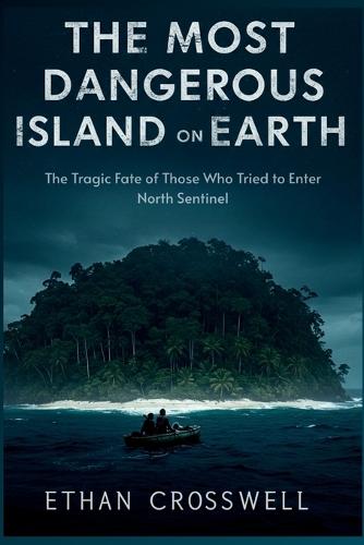 The Most Dangerous Island on Earth: The Tragic Fate of Those Who Tried to Enter North Sentinel