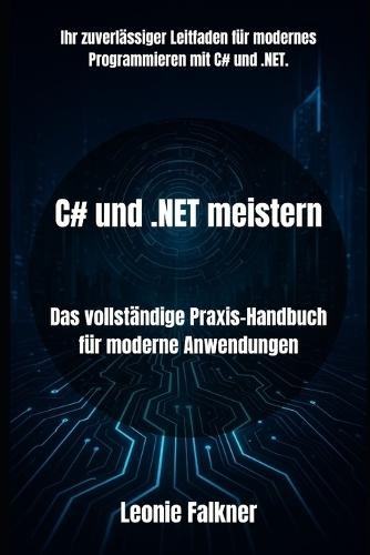 C# und .NET meistern: Das vollständige Praxis-Handbuch für moderne Anwendungen