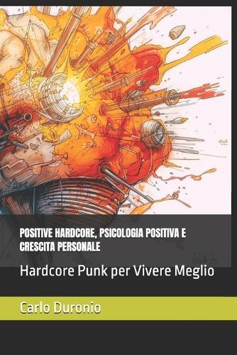 Positive Hardcore Punk, Psicologia Positiva E Crescita Personale: Hardcore Punk per Vivere Meglio